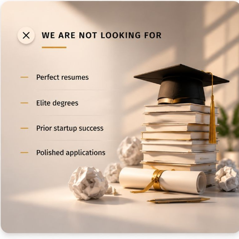 We Are NOT Looking For: Perfect resumes, Elite degrees, Prior startup success, Polished applications